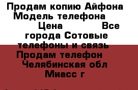 Продам копию Айфона6 › Модель телефона ­ iphone 6 › Цена ­ 8 000 - Все города Сотовые телефоны и связь » Продам телефон   . Челябинская обл.,Миасс г.